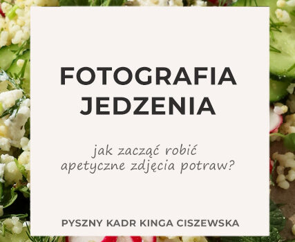 Fotografia jedzenia – jak zacząć robić apetyczne zdjęcia potraw?