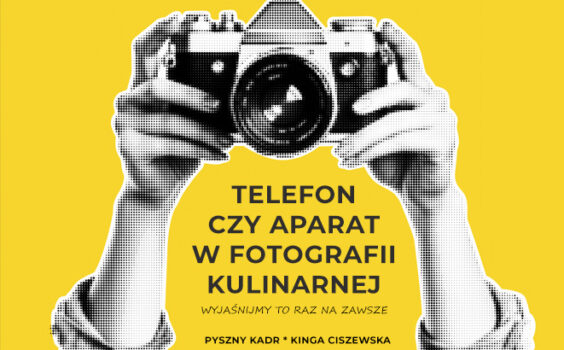 Telefon czy aparat w fotografii kulinarnej? Co wybrać na start?
