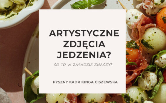 Artystyczne zdjęcia jedzenia – co to znaczy i po co je robić?