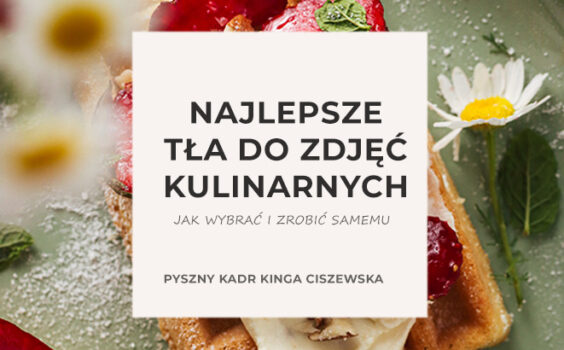 Najlepsze tła do zdjęć kulinarnych – jak wybrać i zrobić samemu